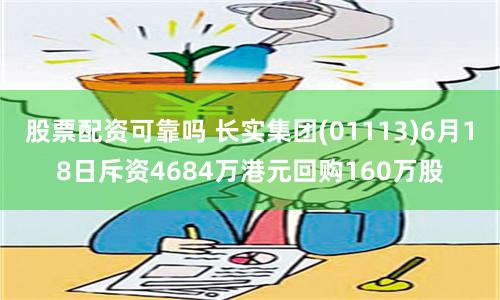 股票配资可靠吗 长实集团(01113)6月18日斥资4684万港元回购160万股