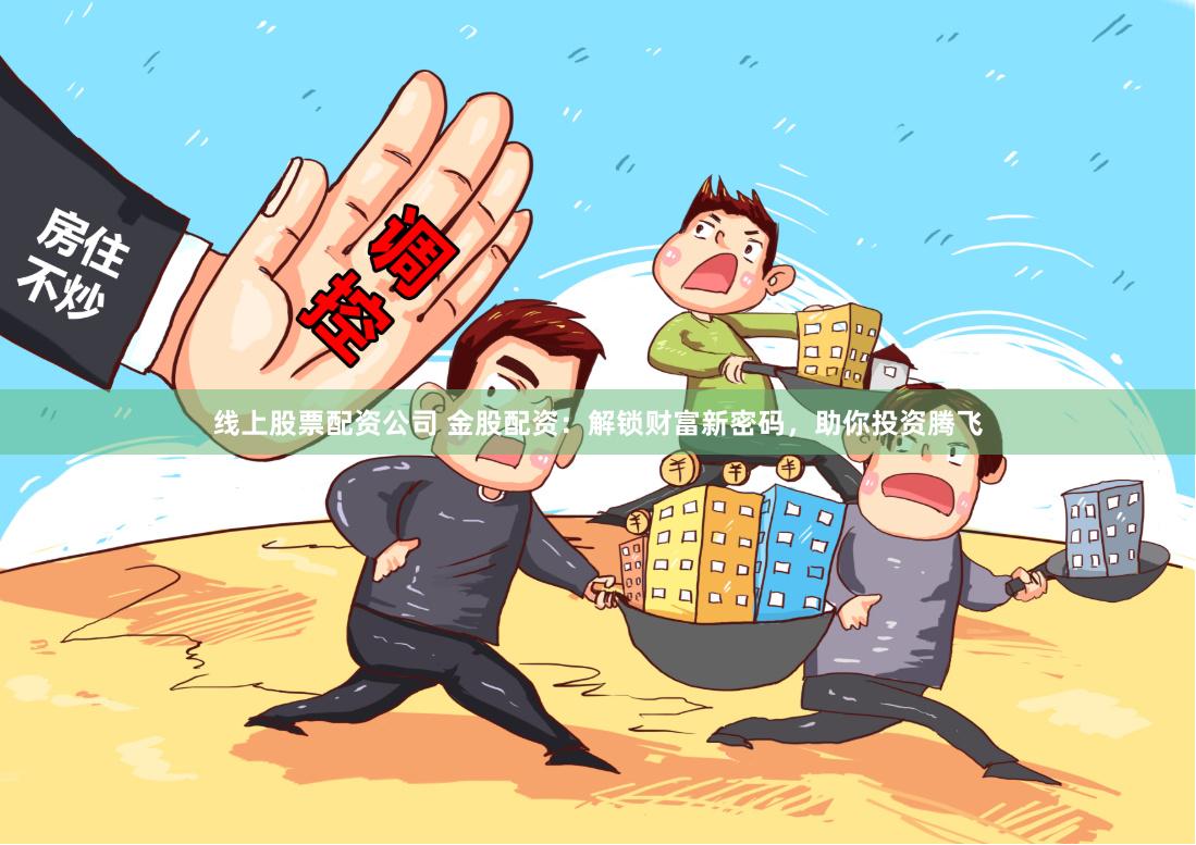 线上股票配资公司 金股配资:解锁财富新密码,助你投资腾飞